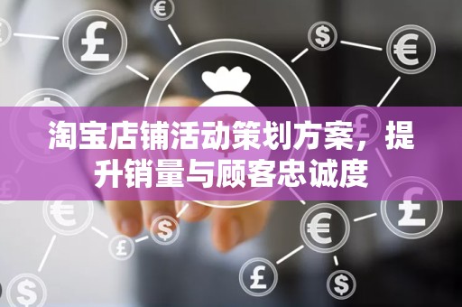 淘宝店铺活动策划方案，提升销量与顾客忠诚度