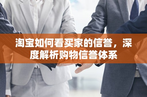 淘宝如何看买家的信誉，深度解析购物信誉体系