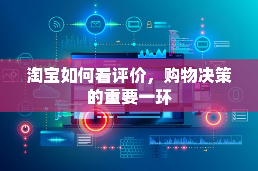 淘宝如何看评价，购物决策的重要一环