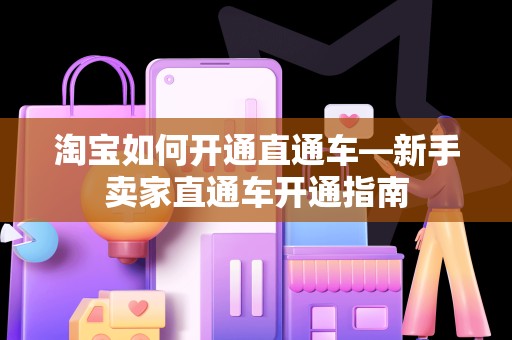 淘宝如何开通直通车—新手卖家直通车开通指南