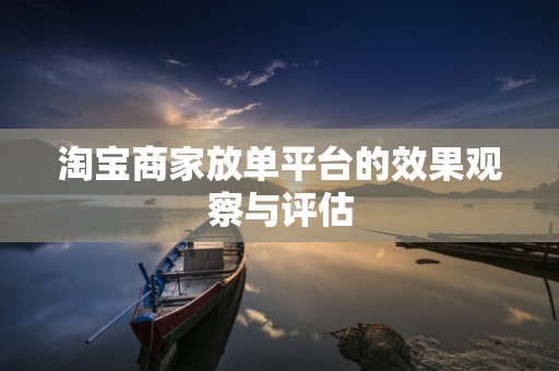 淘宝商家放单平台的效果观察与评估