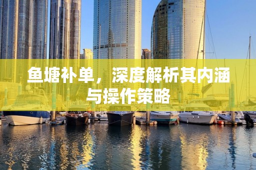 鱼塘补单，深度解析其内涵与操作策略