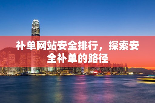 补单网站安全排行，探索安全补单的路径