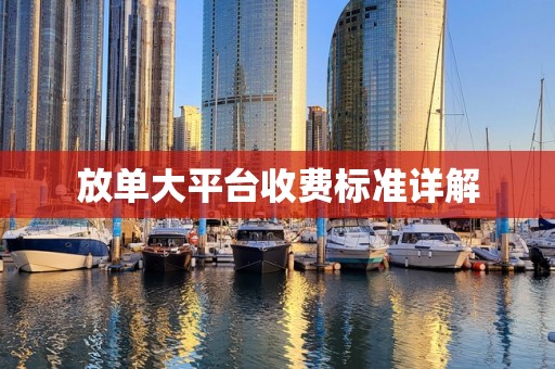 放单大平台收费标准详解