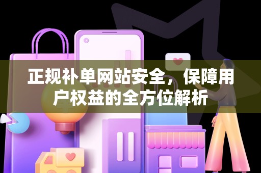 正规补单网站安全，保障用户权益的全方位解析