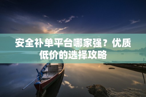 安全补单平台哪家强？优质低价的选择攻略
