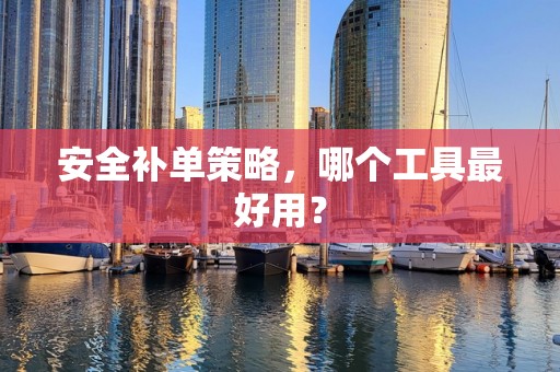 安全补单策略，哪个工具最好用？