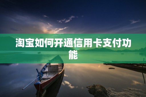 淘宝如何开通信用卡支付功能