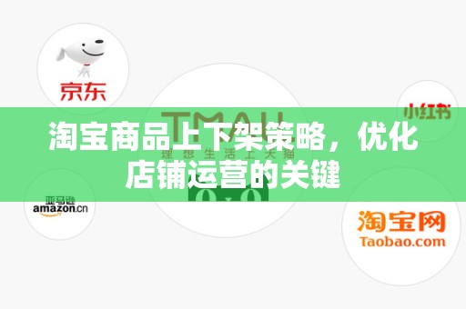 淘宝商品上下架策略，优化店铺运营的关键
