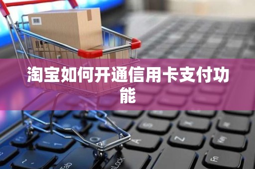 淘宝如何开通信用卡支付功能