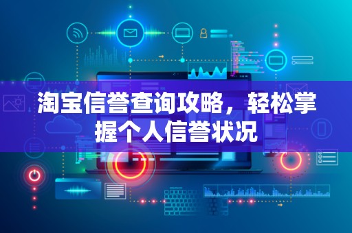 淘宝信誉查询攻略，轻松掌握个人信誉状况