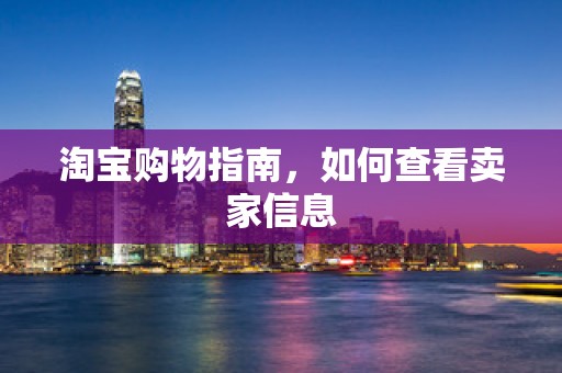 淘宝购物指南，如何查看卖家信息