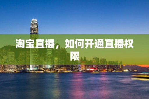 淘宝直播，如何开通直播权限