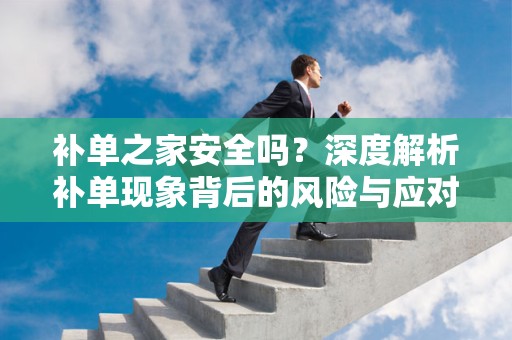 补单之家安全吗？深度解析补单现象背后的风险与应对之策