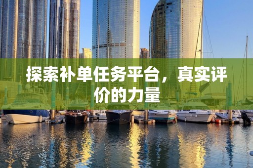 探索补单任务平台，真实评价的力量