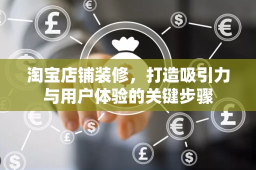 淘宝店铺装修，打造吸引力与用户体验的关键步骤