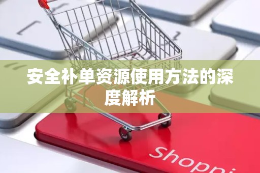 安全补单资源使用方法的深度解析
