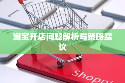 淘宝开店问题解析与策略建议