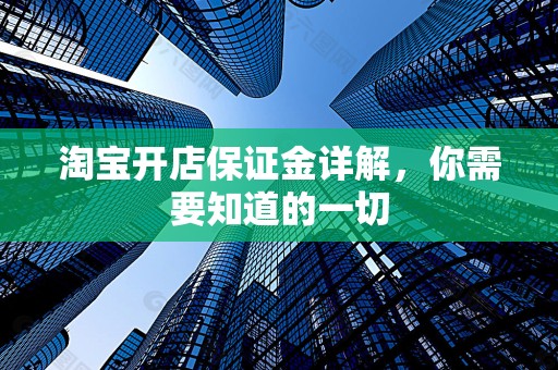 淘宝开店保证金详解，你需要知道的一切