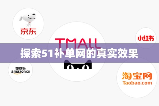 探索51补单网的真实效果