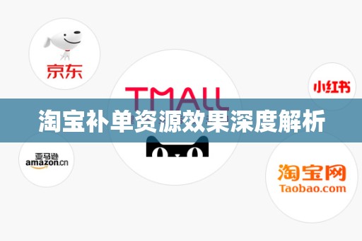 淘宝补单资源效果深度解析
