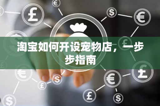 淘宝如何开设宠物店，一步步指南