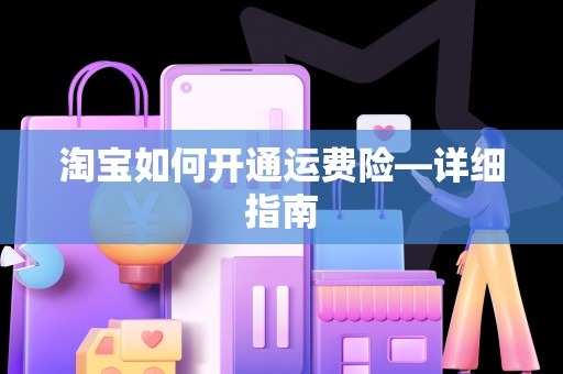 淘宝如何开通运费险—详细指南