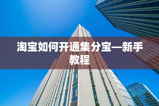 淘宝如何开通集分宝—新手教程