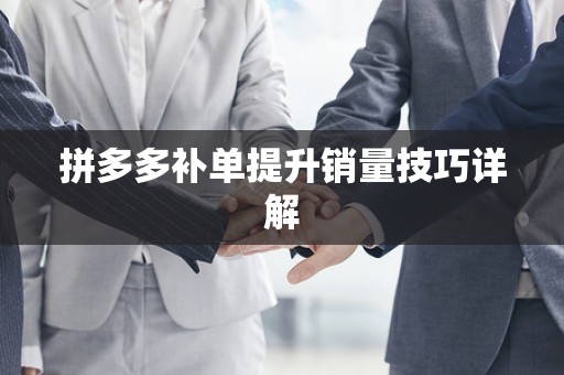 拼多多补单提升销量技巧详解