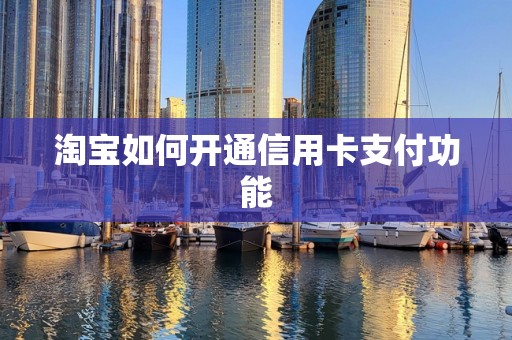 淘宝如何开通信用卡支付功能