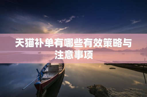 天猫补单有哪些有效策略与注意事项