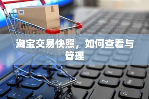 淘宝交易快照，如何查看与管理
