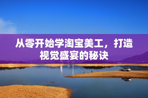 从零开始学淘宝美工，打造视觉盛宴的秘诀
