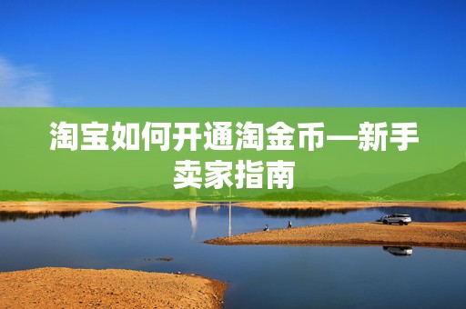 淘宝如何开通淘金币—新手卖家指南