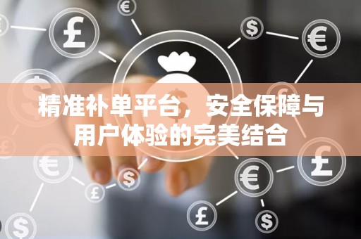 精准补单平台，安全保障与用户体验的完美结合