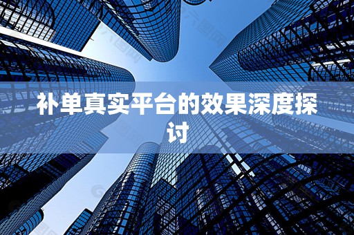 补单真实平台的效果深度探讨
