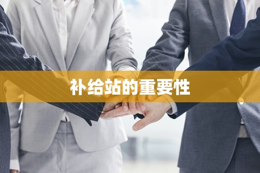 补给站的重要性