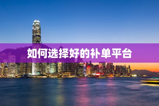 如何选择好的补单平台