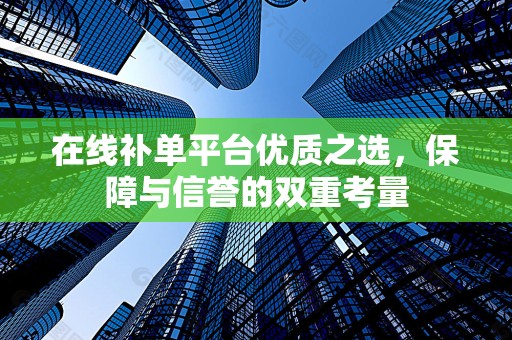 在线补单平台优质之选，保障与信誉的双重考量
