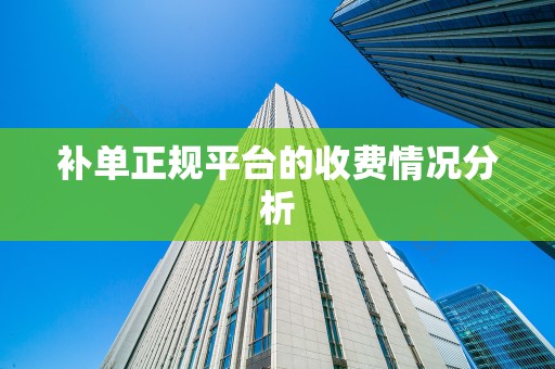 补单正规平台的收费情况分析