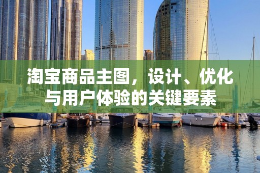 淘宝商品主图，设计、优化与用户体验的关键要素