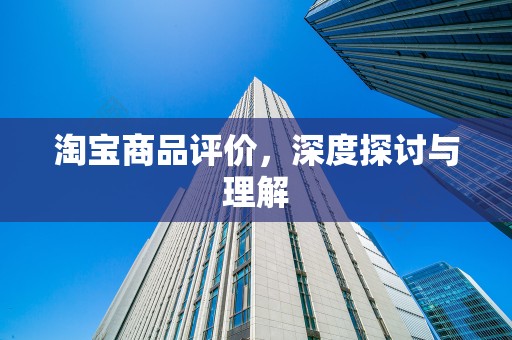 淘宝商品评价，深度探讨与理解