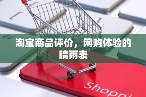 淘宝商品评价，网购体验的晴雨表