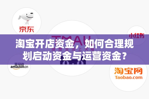 淘宝开店资金，如何合理规划启动资金与运营资金？