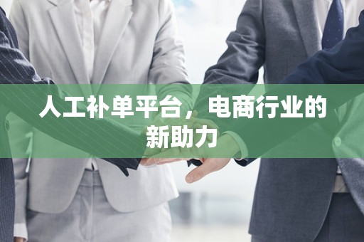 人工补单平台，电商行业的新助力