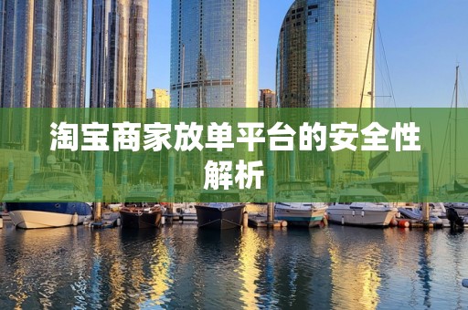 淘宝商家放单平台的安全性解析