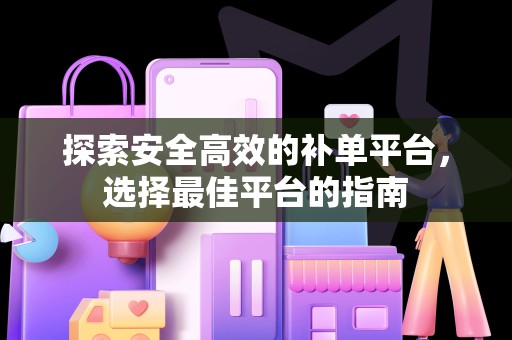 探索安全高效的补单平台，选择最佳平台的指南