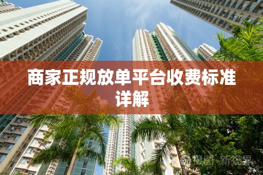 商家正规放单平台收费标准详解