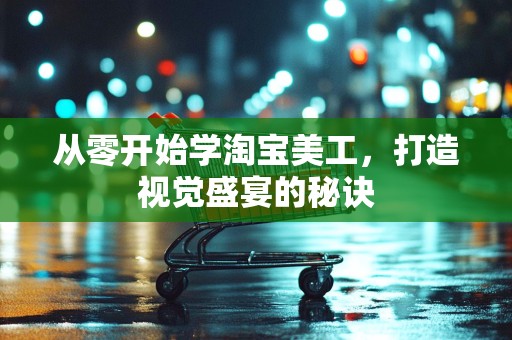 从零开始学淘宝美工，打造视觉盛宴的秘诀