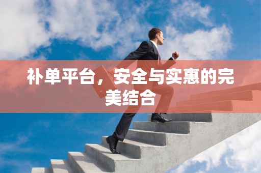 补单平台，安全与实惠的完美结合